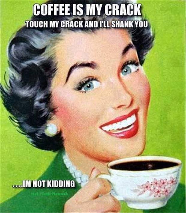 Coffee-Is-My-Crack-Funny-Vintage-Meme-Image.jpg